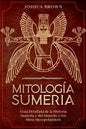 Mitología Sumeria: Guía Detallada de la Historia Sumeria y del Imperio y los Mitos Mesopotámicos - Paperback