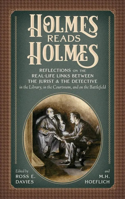 Holmes Reads Holmes: Reflections on the Real-Life Links Between the Jurist & the Detective in the Library, In the Courtroom, and on the Battlefield - Hardcover