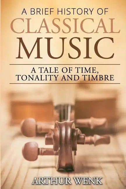 A Brief History of Classical Music: A Tale of Time, Tonality and Timbre - Paperback