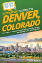 HowExpert Guide to Denver, Colorado: 101+ Tips to Learn about the Best Places to Eat, Drink, and Explore in the Mile High City - Paperback