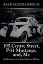 195 Centre Street, P-51 Mustangs, And, Me: Reflections of a Semi-Famous Writer - Paperback