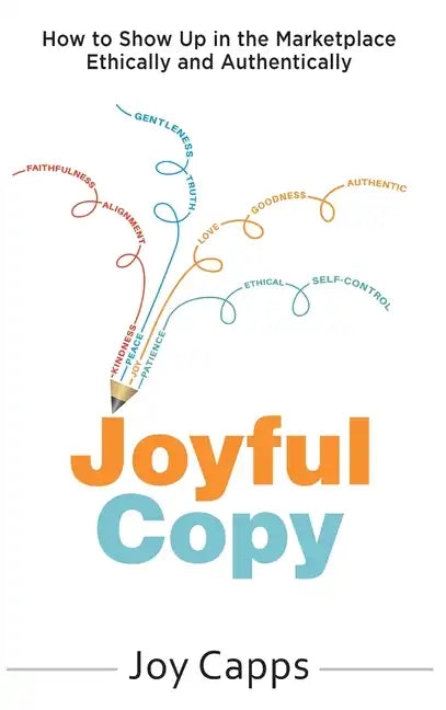 Joyful Copy: How to Show Up in the Marketplace Ethically and Authentically - Hardcover