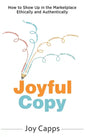 Joyful Copy: How to Show Up in the Marketplace Ethically and Authentically - Hardcover