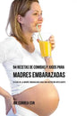 94 Recetas de Comidas y Jugos Para Madres Embarazadas: La Guía De La Madre Embarazadas Para Una Nutrición Inteligente - Paperback