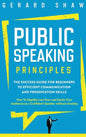 Public Speaking Principles: The Success Guide for Beginners to Efficient Communication and Presentation Skills. How To Rapidly Lose Fear and Excit - Hardcover