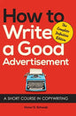 How to Write a Good Advertisement: A Short Course in Copywriting - Hardcover
