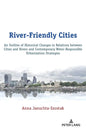 River-Friendly Cities: An Outline of Historical Changes in Relations between Cities and Rivers and Contemporary Water-Responsible Urbanization Strateg - Hardcover