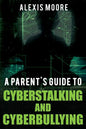 A Parent's Guide to Cyberstalking and Cyberbullying - Paperback