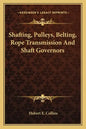 Shafting, Pulleys, Belting, Rope Transmission and Shaft Governors - Paperback