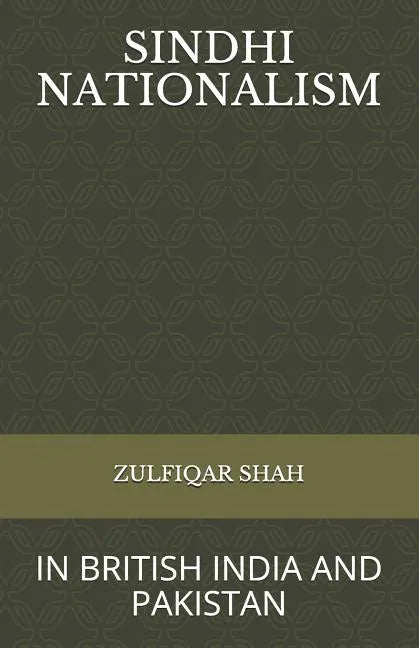 Sindhi Nationalism: In British India (1843 - 1947) and Pakistan (1947-2912) - Paperback