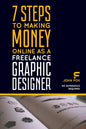 7 Steps to Making Money Online as a Freelance Graphic Designer: No Experience Required - Paperback
