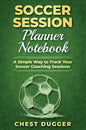 Soccer Session Planner Notebook: A Simple Way to Track Your Soccer Coaching Sessions - Hardcover