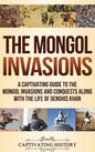 The Mongol Invasions: A Captivating Guide to the Mongol Invasions and Conquests along with the Life of Genghis Khan - Hardcover
