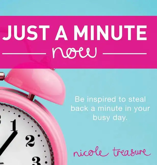 Just a Minute Now: Be inspired to steal back a minute in your busy day. - Hardcover