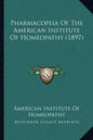 Pharmacopeia of the American Institute of Homeopathy (1897) - Paperback