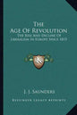The Age of Revolution: The Rise and Decline of Liberalism in Europe Since 1815 - Paperback