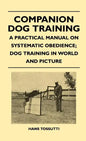 Companion Dog Training - A Practical Manual On Systematic Obedience; Dog Training In World And Picture - Paperback