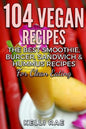 104 Vegan Recipes: The Best Smoothie, Burger, Sandwich & Hummus Recipes for Clean Eating - Paperback