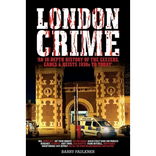 London Crime: An in-depth history of the geezers, the gangs and the major heists in the UK 1930s - present day - Paperback