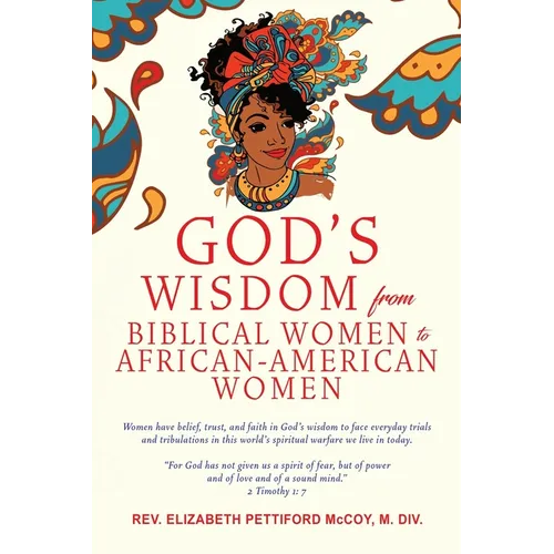 God's Wisdom from Biblical Women to African-American Women: Women have belief, trust, and faith in God's wisdom to face everyday trials and tribulatio - Paperback