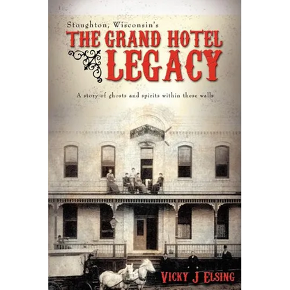 Stoughton, Wisconsin's THE GRAND HOTEL LEGACY: A story of ghosts and spirits within these walls - Paperback
