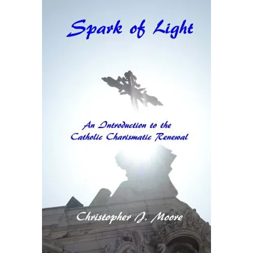 Spark of Light: An Introduction to the Catholic Charismatic Renewal - Paperback