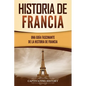 Historia de Francia: Una guía fascinante de la historia de Francia - Paperback