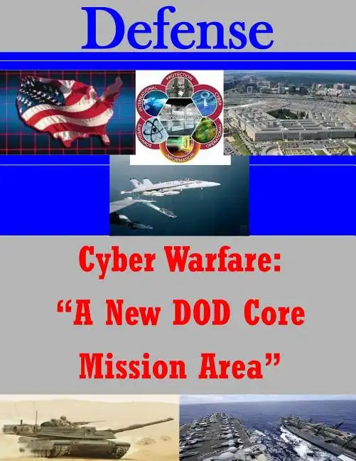 Cyber Warfare: "A New DOD Core Mission Area" - Paperback