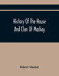 History Of The House And Clan Of Mackay, Containing For Connection And Elucidation, Besides Accounts Of Many Other Scottish Families, A Variety Of His - Paperback