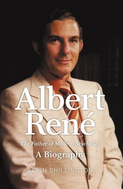 Albert Rene: The Father of Modern Seychelles, a Biography - Paperback
