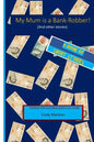 My Mum is a Bank-Robber! (And other stories): Short stories for children aged 9-12 years - Paperback