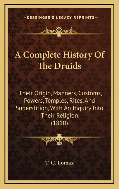 A Complete History Of The Druids: Their Origin, Manners, Customs, Powers, Temples, Rites, And Superstition, With An Inquiry Into Their Religion (1810) - Hardcover