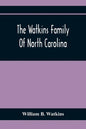 The Watkins Family Of North Carolina, Particularly Enumerating Those Descendants Of Levin Watkins Of Duplin County, N.C., Who Emigrated To Alabama And - Paperback