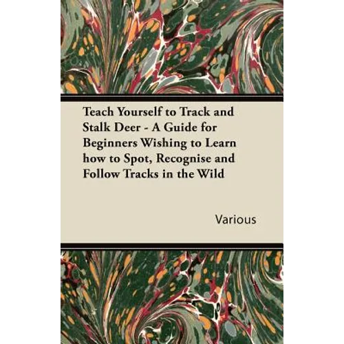 Teach Yourself to Track and Stalk Deer - A Guide for Beginners Wishing to Learn How to Spot, Recognise and Follow Tracks in the Wild - Paperback