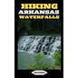 Hiking Arkansas Waterfalls: Hiking Arkansas: Finding Serenity in the Rush of Waterfalls - Paperback