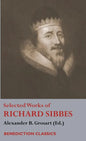 Selected Works of Richard Sibbes: Memoir of Richard Sibbes, Description of Christ, The Bruised Reed and Smoking Flax, The Sword of the Wicked, The Sou - Hardcover