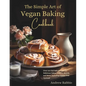 The Simple Art of Vegan Baking Cookbook: Over 100 Fail-Safe Recipes for Delicious Cakes, Cookies, Breads, and More, Including Gluten-Free Options! - Paperback