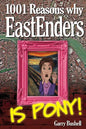 1001 Reasons Why EastEnders Is Pony!: The Encyclopaedic Guide To Everything That's Wrong With Britain's Favourite Soap - Paperback