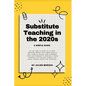 Substitute Teaching in the 2020s: A Simple Guide - Paperback