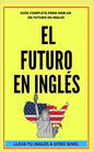 El Futuro En Inglés: Comienza a dominar los tiempos verbales en el idioma inglés LLEVA TU INGLÉS A OTRO NIVEL - Paperback