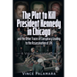 The Plot to Kill President Kennedy in Chicago: And the Other Traces of Conspiracy Leading to the Assassination of JFK - A Visual Investigation - Paperback
