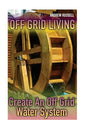 Off Grid Living: Create An Off Grid Water System: (Living Off The Grid, Prepping) - Paperback