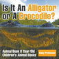 Is It An Alligator or A Crocodile? Animal Book 6 Year Old Children's Animal Books - Paperback