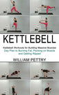 Kettlebell: Day Plan to Burning Fat, Packing on Muscle and Getting Ripped (Kettlebell Workouts for Building Massive Muscles) - Paperback