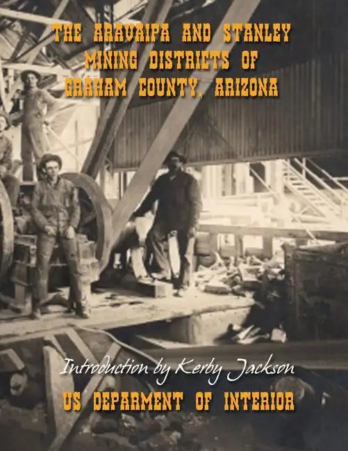 The Aravaipa and Stanley Mining Districts of Graham County Arizona - Paperback