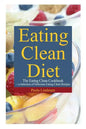 Eating Clean Diet: The Eating Clean Cookbook: A Selection of Delicious Eating Clean Recipes - Paperback