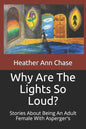Why Are The Lights So Loud?: Stories About Being An Adult Female With Asperger's - Paperback
