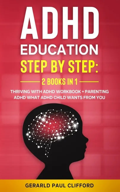 ADHD Education: Step By Step: 2 Books in 1: Thriving With ADHD Workbook + Parenting ADHD What Adhd Child Wants From You - Paperback