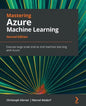 Mastering Azure Machine Learning - Second Edition: Execute large-scale end-to-end machine learning with Azure - Paperback