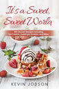 It's a Sweet, Sweet World: 50+ Dessert Recipes Including Ice Creams, Puddings, Cookies, and More - Paperback